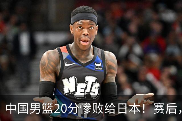 中国男篮20分惨败给日本！赛后，中国队队长胡明轩最新采访出炉，听听他说了啥