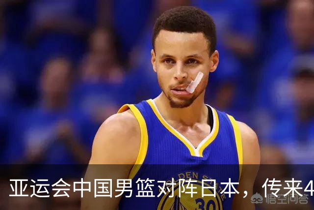 亚运会中国男篮对阵日本，传来4好消息和2坏消息，男篮赢球有戏
