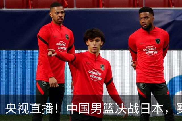 央视直播！中国男篮决战日本，赛前有3个好消息，赢球进决赛有戏